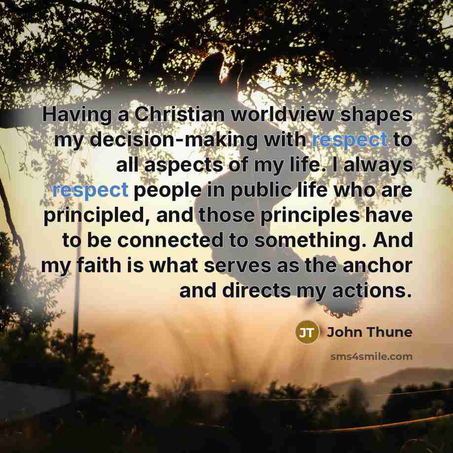 “Having a Christian worldview shapes my decision-making with respect to…” quote by John Thune