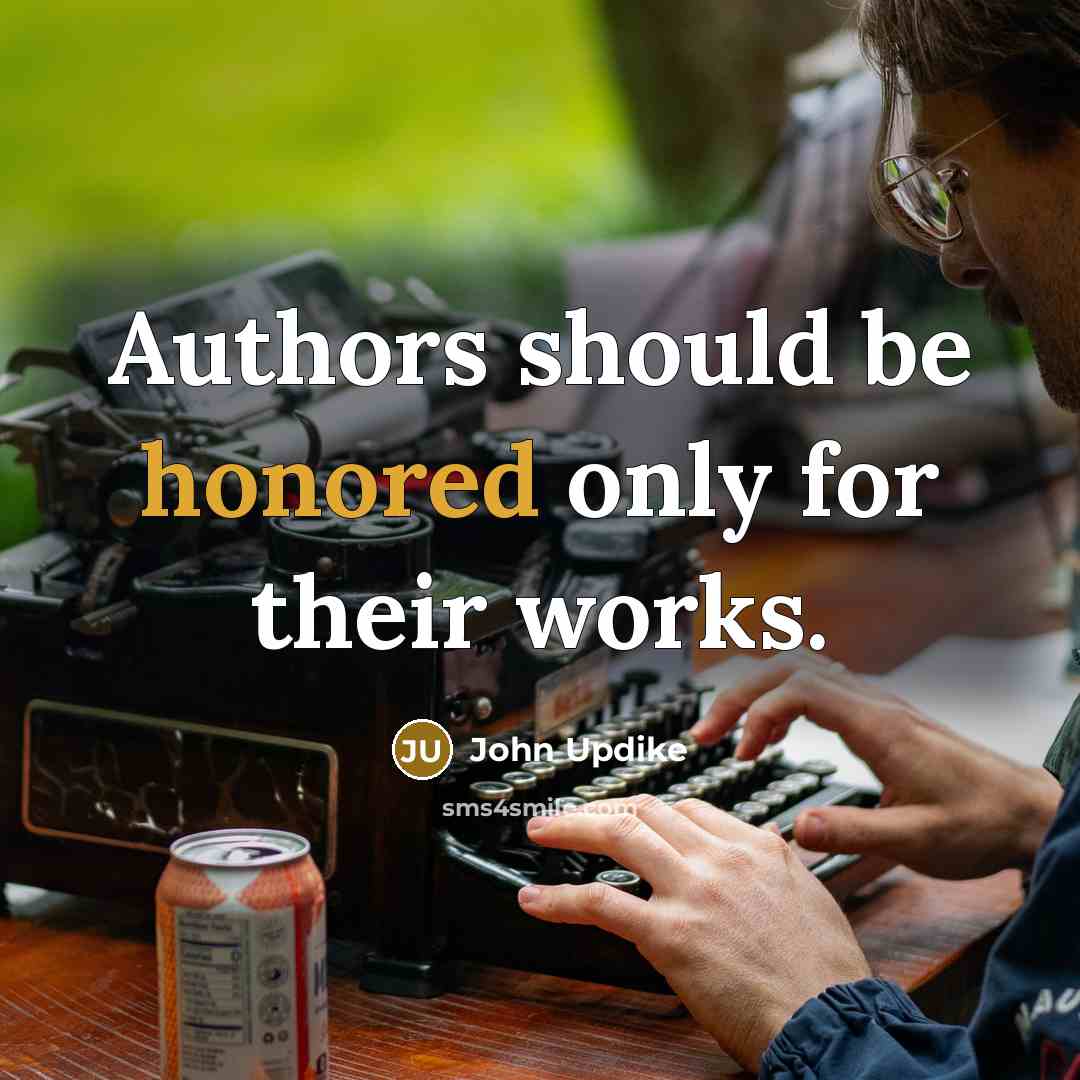 “Authors should be honored only for their works.…” quote by John Updike