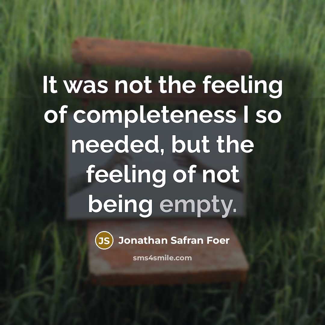 “It was not the feeling of completeness I so needed,…” quote by Jonathan Safran Foer