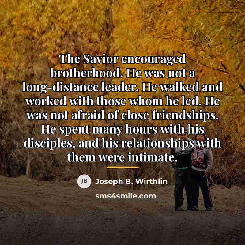 “The Savior encouraged brotherhood. He was not a long-distance leader.…” quote by Joseph B. Wirthlin