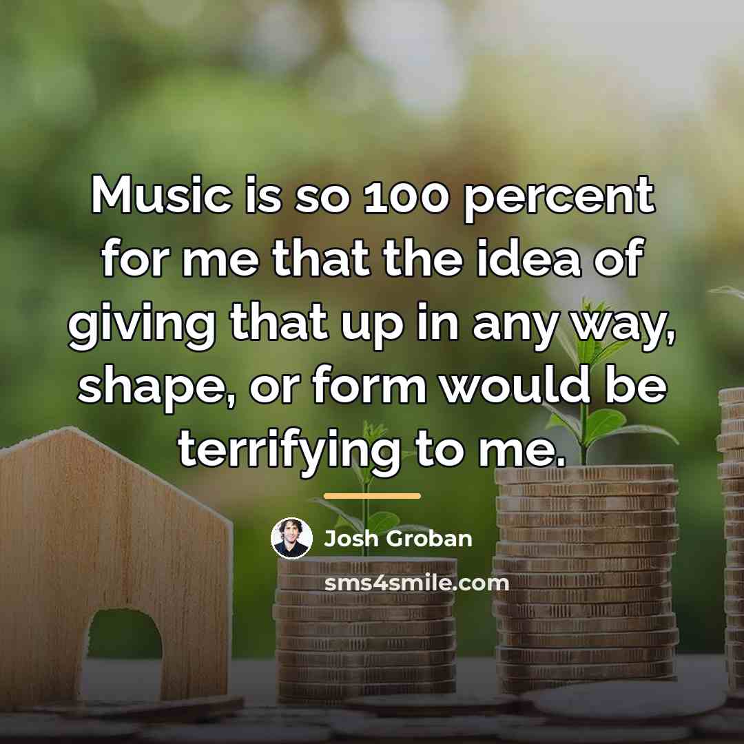 “Music is so 100 percent for me that the idea…” quote by Josh Groban
