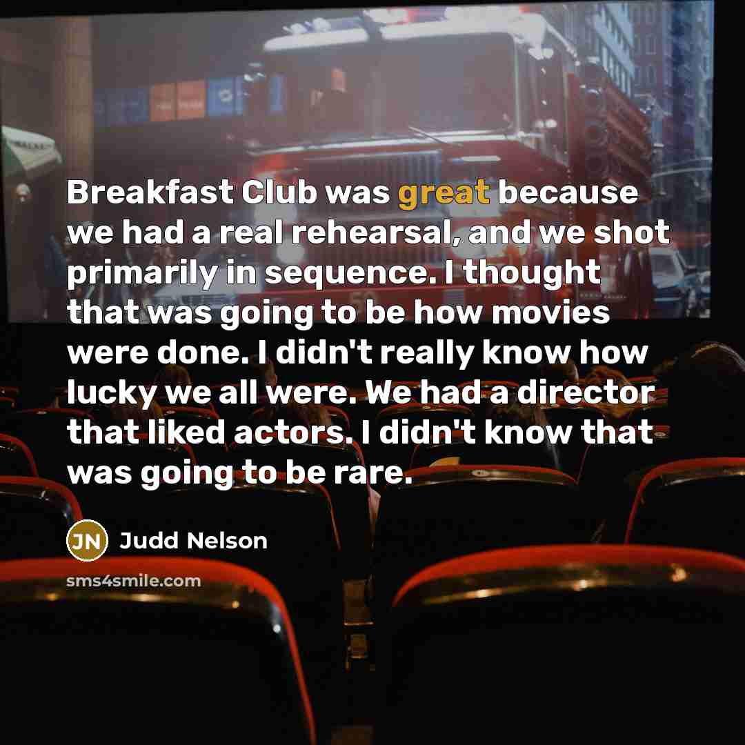 “Breakfast Club was great because we had a real rehearsal,…” quote by Judd Nelson