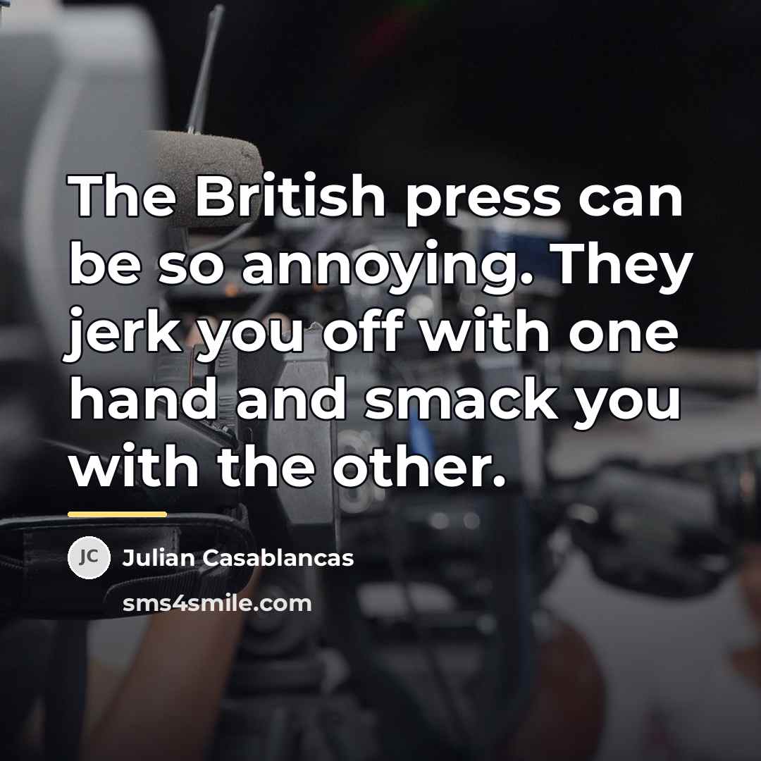 “The British press can be so annoying. They jerk you…” quote by Julian Casablancas