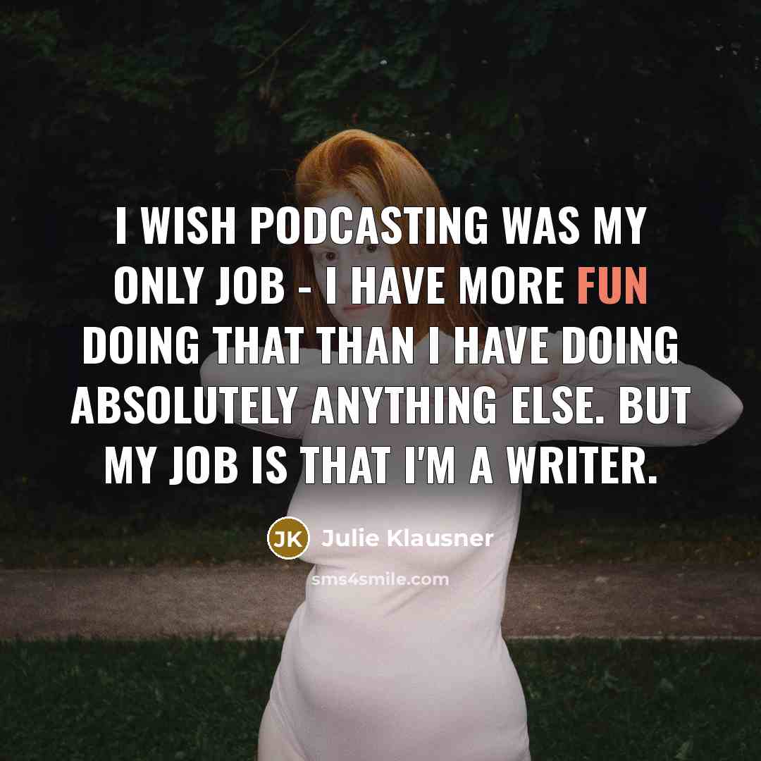 “I wish podcasting was my only job - I have…” quote by Julie Klausner