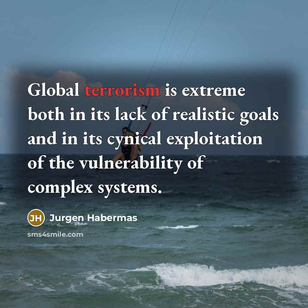 “Global terrorism is extreme both in its lack of realistic…” quote by Jurgen Habermas
