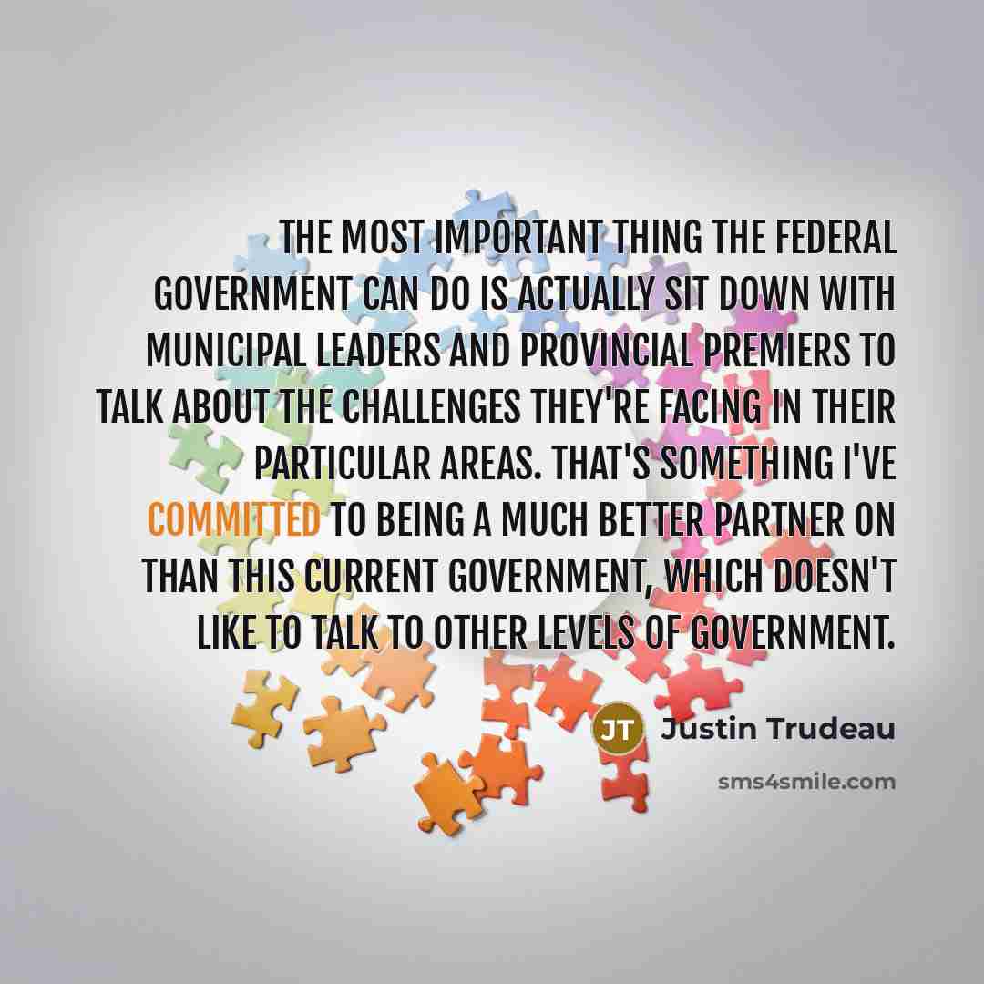 “The most important thing the federal government can do is…” quote by Justin Trudeau