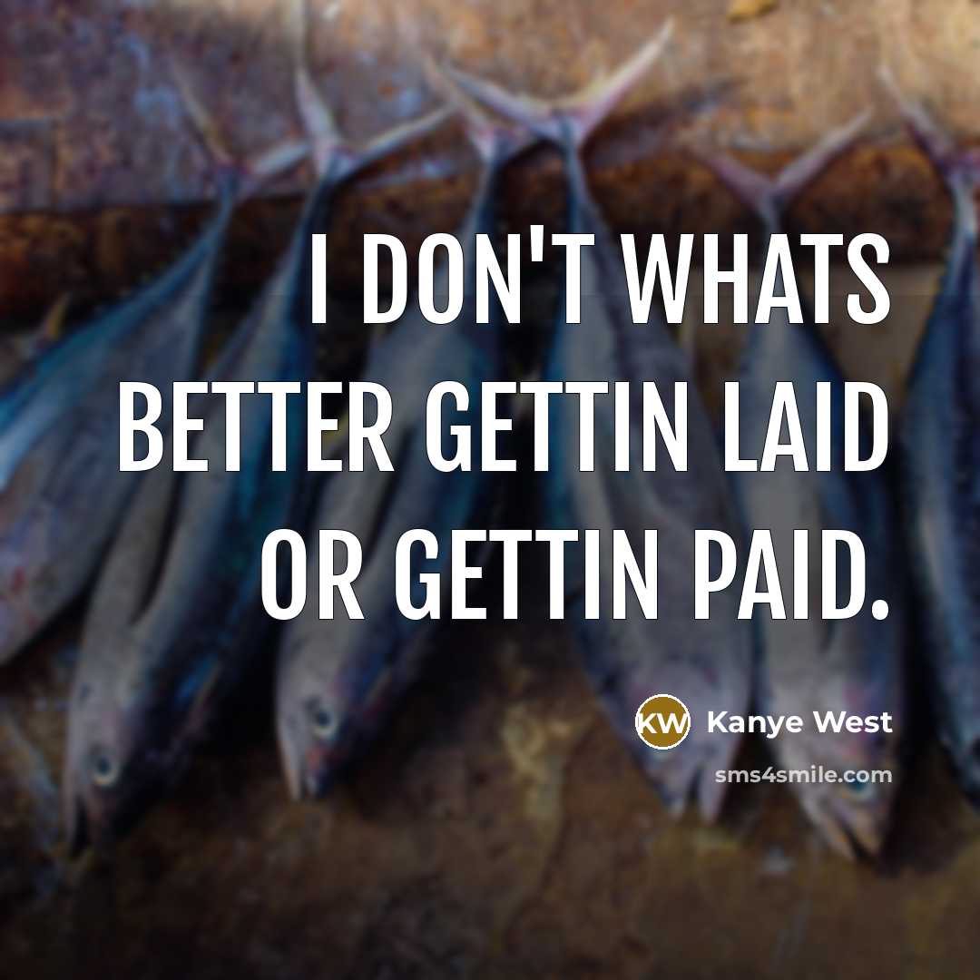 “I don't whats better gettin laid or gettin paid.…” quote by Kanye West