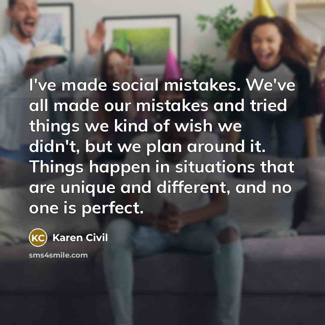 “I've made social mistakes. We've all made our mistakes and…” quote by Karen Civil