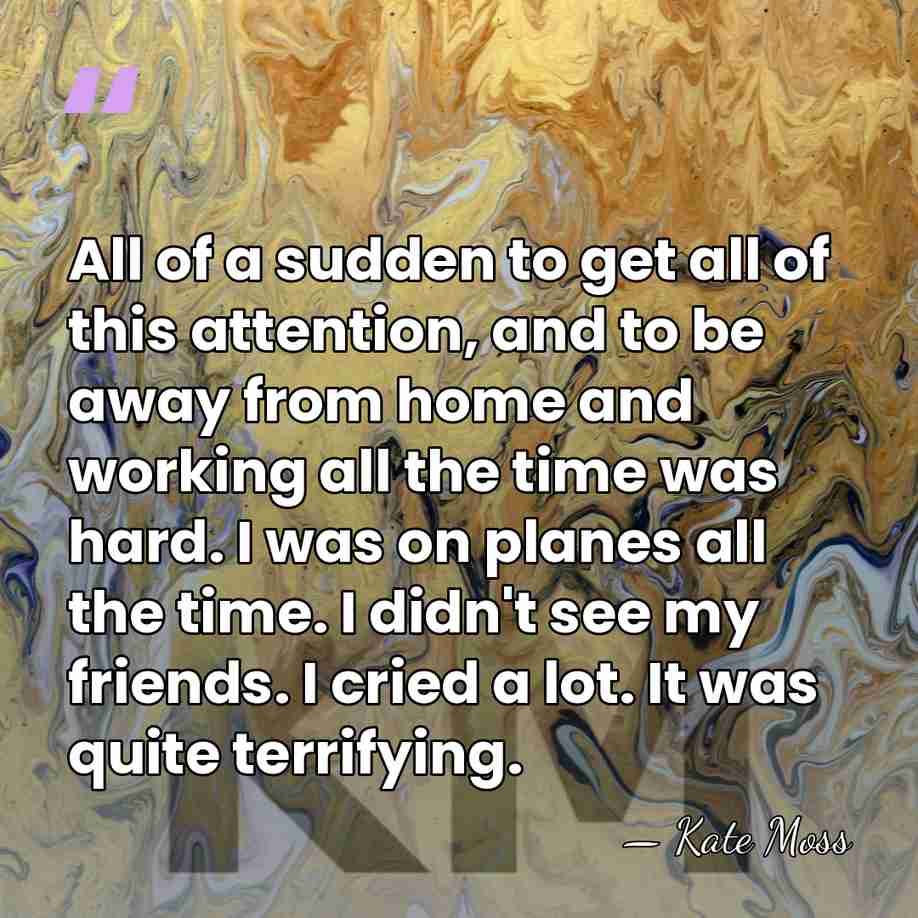 All of a sudden to get all of this attention, and to&hellip; - Kate Moss