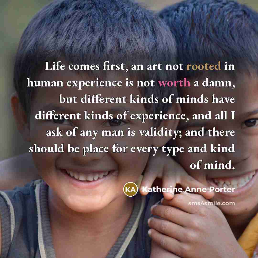 “Life comes first, an art not rooted in human experience…” quote by Katherine Anne Porter