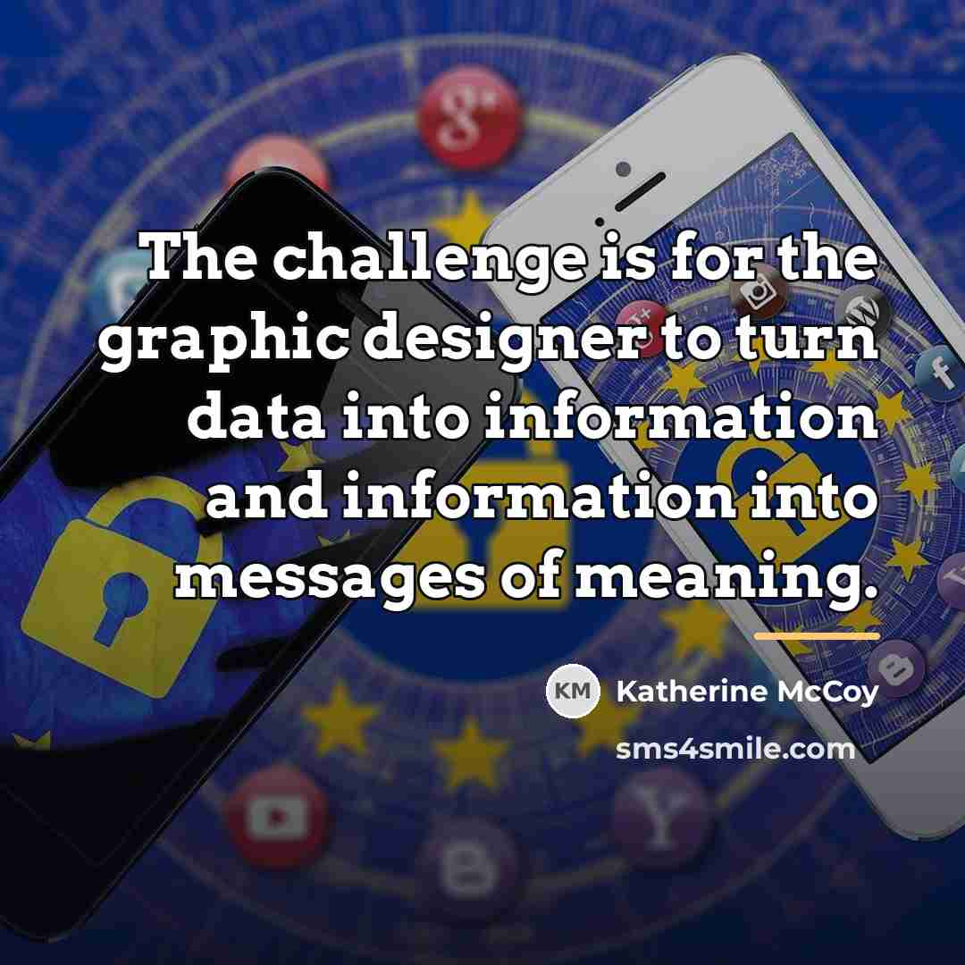 “The challenge is for the graphic designer to turn data…” quote by Katherine McCoy