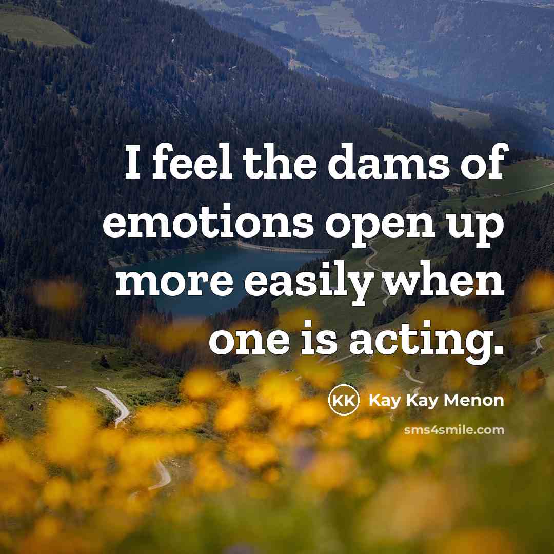 “I feel the dams of emotions open up more easily…” quote by Kay Kay Menon