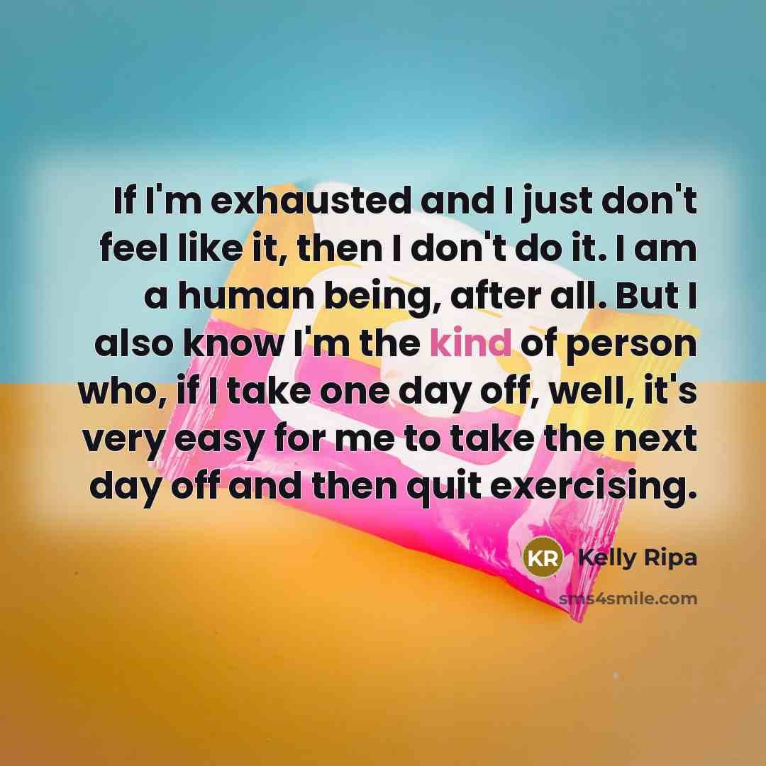 “If I'm exhausted and I just don't feel like it,…” quote by Kelly Ripa