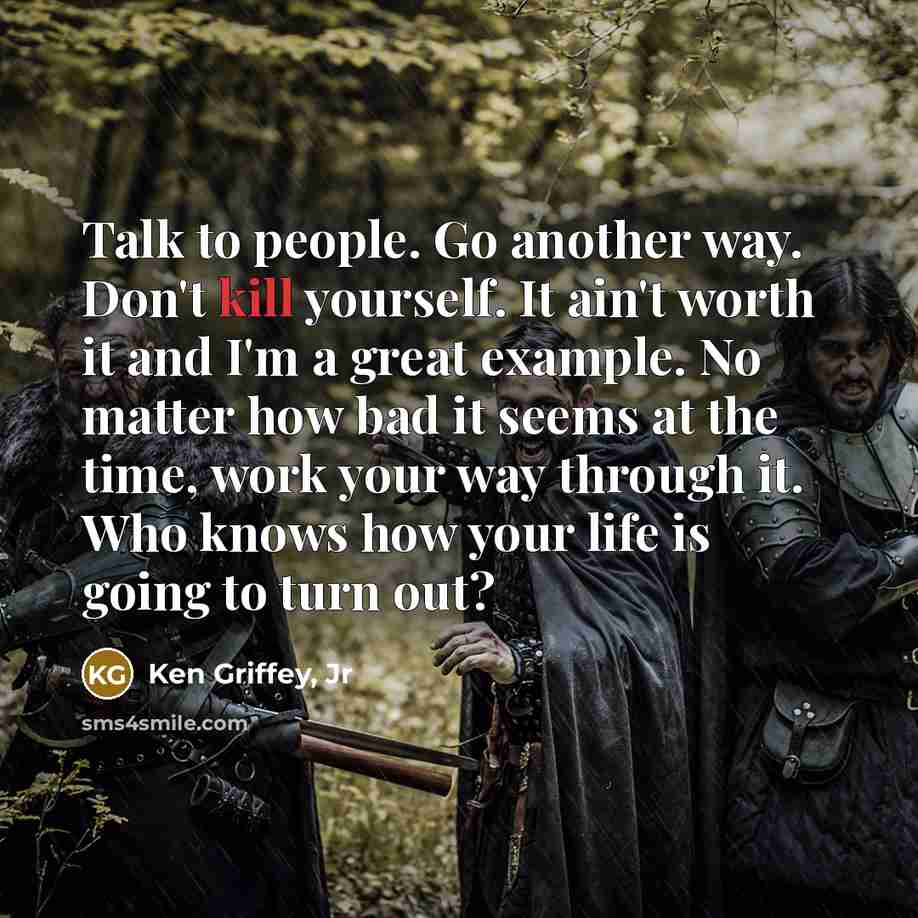 “Talk to people. Go another way. Don't kill yourself. It…” quote by Ken Griffey, Jr