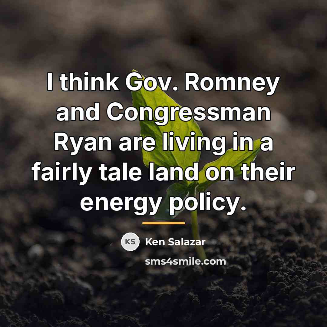 “I think Gov. Romney and Congressman Ryan are living in…” quote by Ken Salazar
