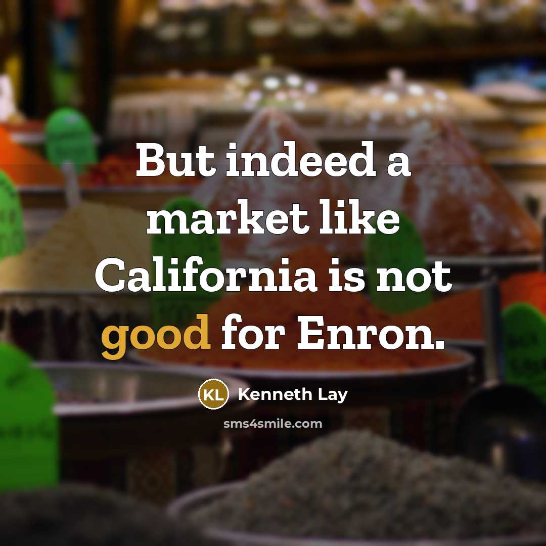 “But indeed a market like California is not good for…” quote by Kenneth Lay