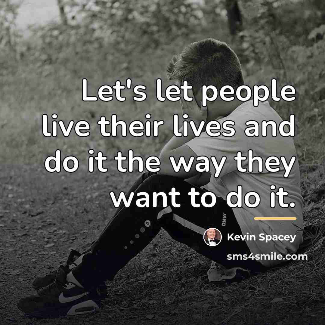 “Let's let people live their lives and do it the…” quote by Kevin Spacey