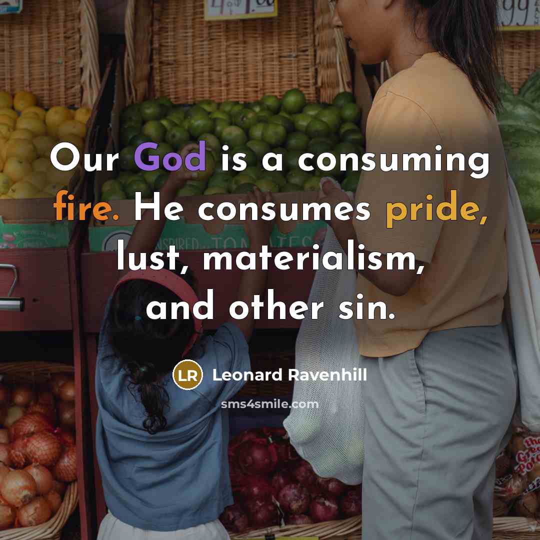 “Our God is a consuming fire. He consumes pride, lust,…” quote by Leonard Ravenhill