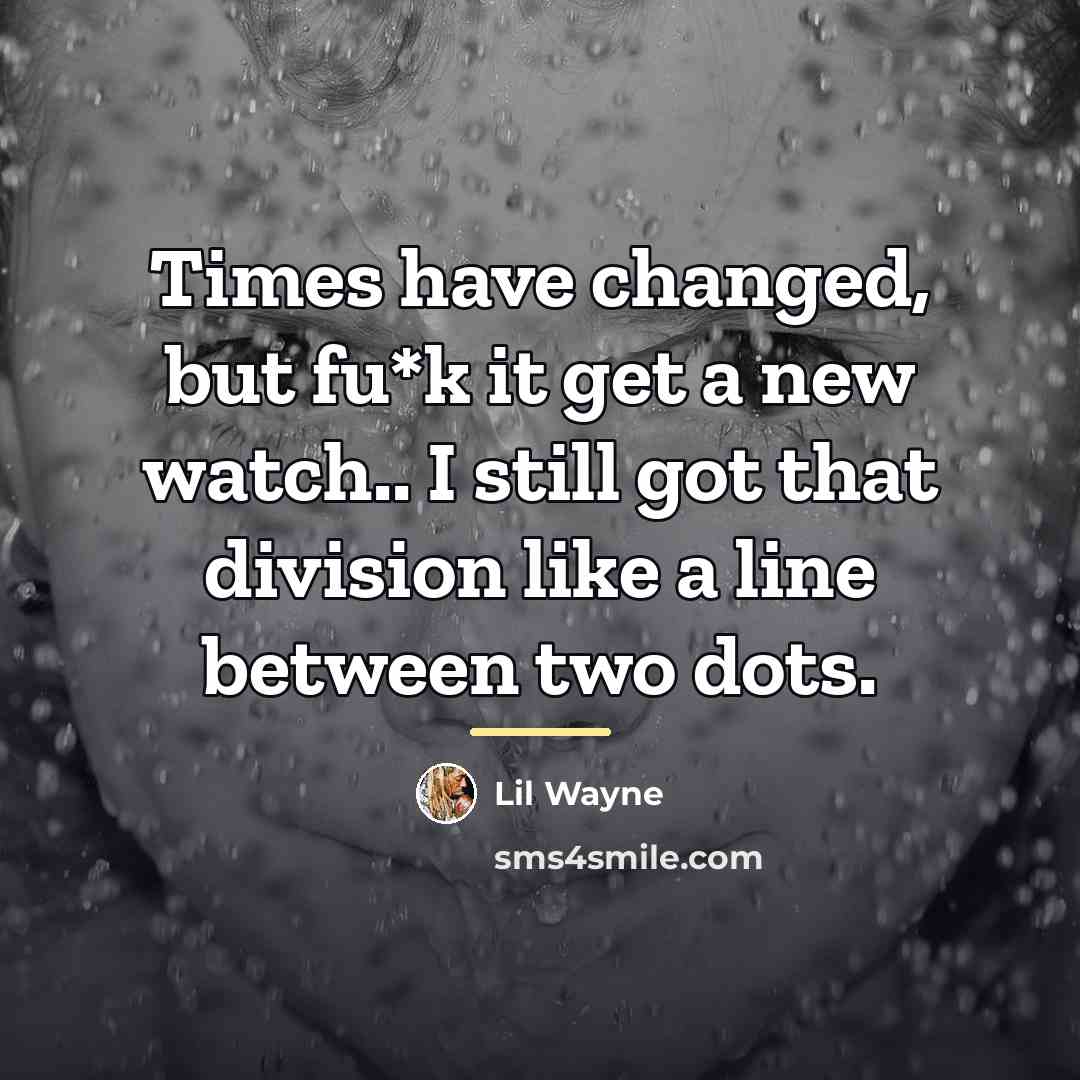 “Times have changed, but fu*k it get a new watch..…” quote by Lil Wayne