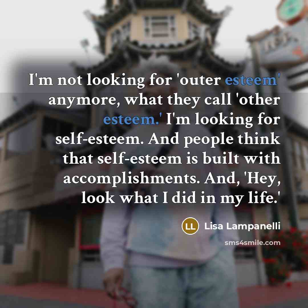 “I'm not looking for 'outer esteem' anymore, what they call…” quote by Lisa Lampanelli