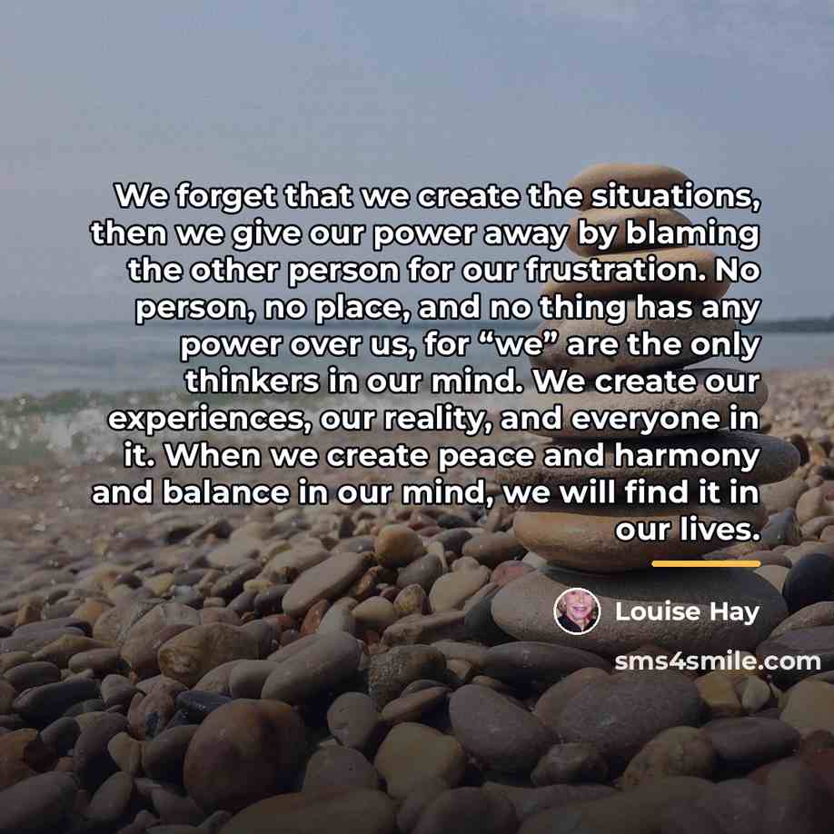 “We forget that we create the situations, then we give…” quote by Louise Hay