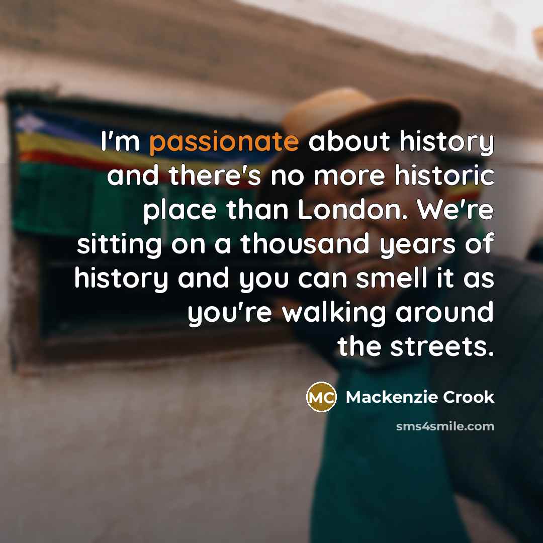 “I'm passionate about history and there's no more historic place…” quote by Mackenzie Crook