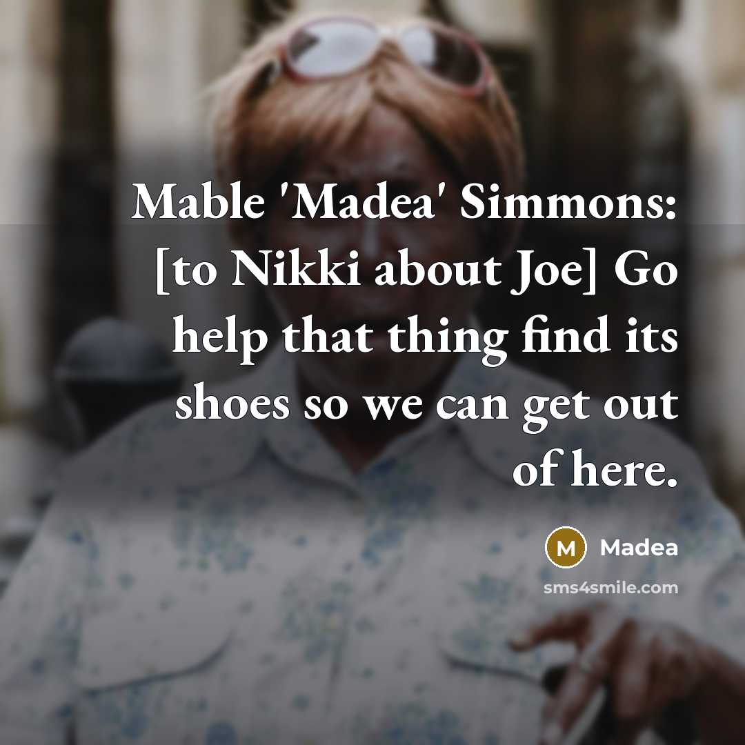 “Mable 'Madea' Simmons: [to Nikki about Joe] Go help that…” quote by Madea