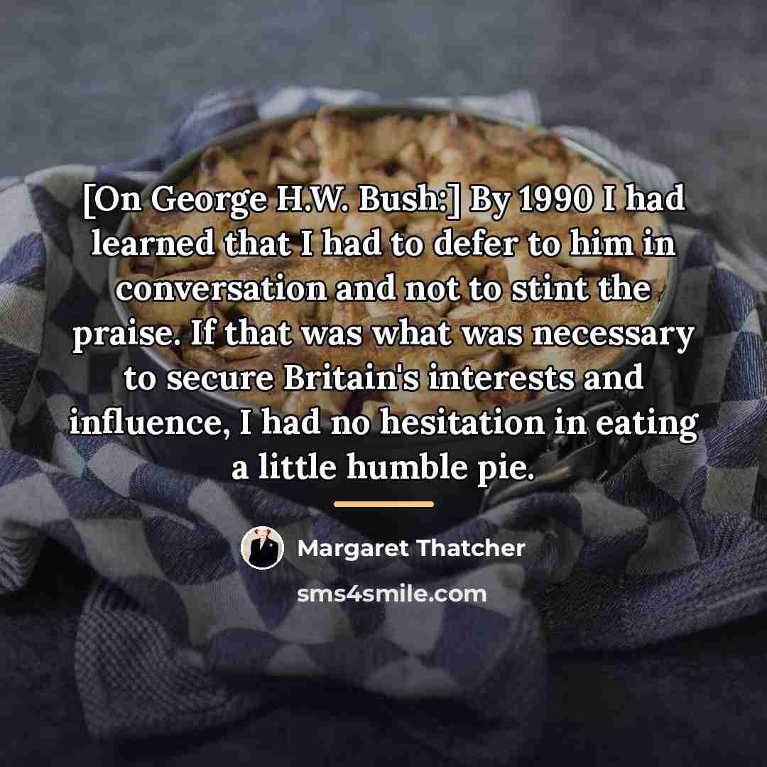 “[On George H.W. Bush:] By 1990 I had learned that…” quote by Margaret Thatcher