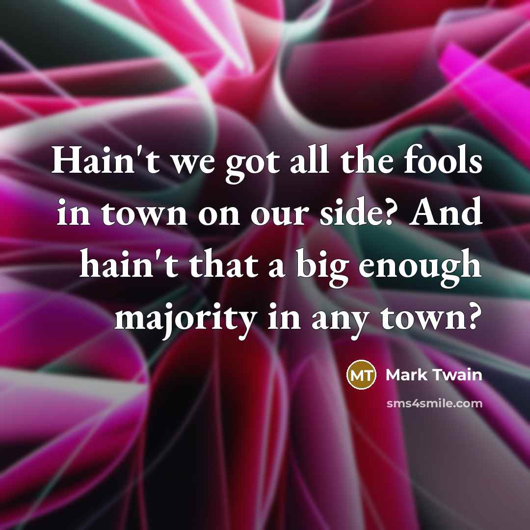 “Hain't we got all the fools in town on our…” quote by Mark Twain