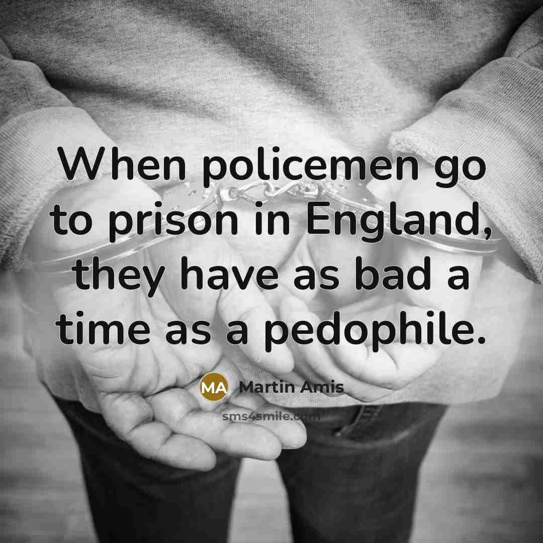 “When policemen go to prison in England, they have as…” quote by Martin Amis