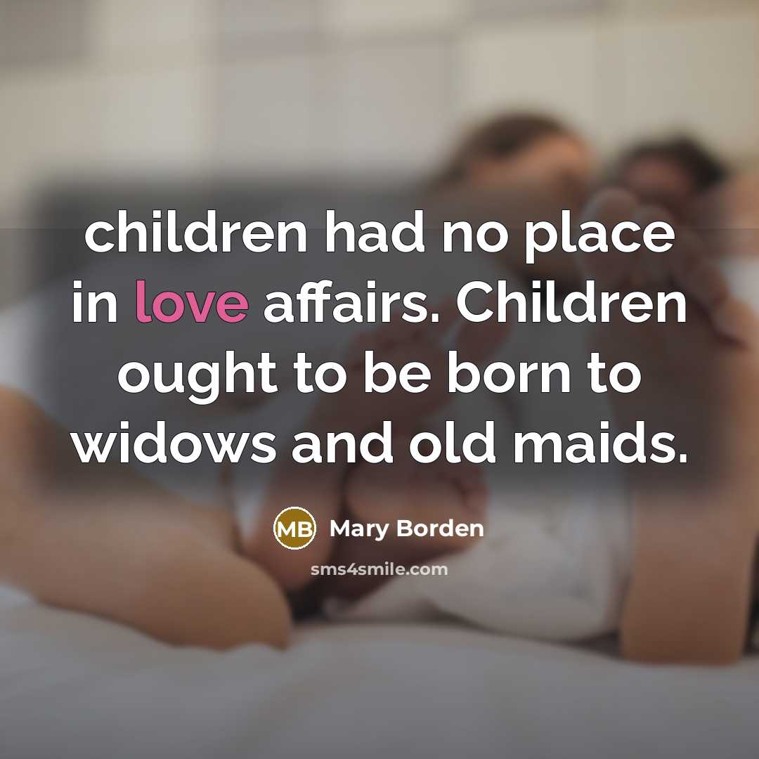 “children had no place in love affairs. Children ought to…” quote by Mary Borden