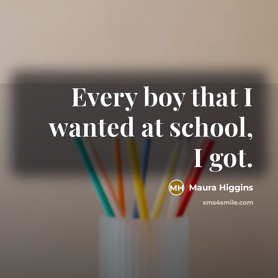 “Every boy that I wanted at school, I got.…” quote by Maura Higgins