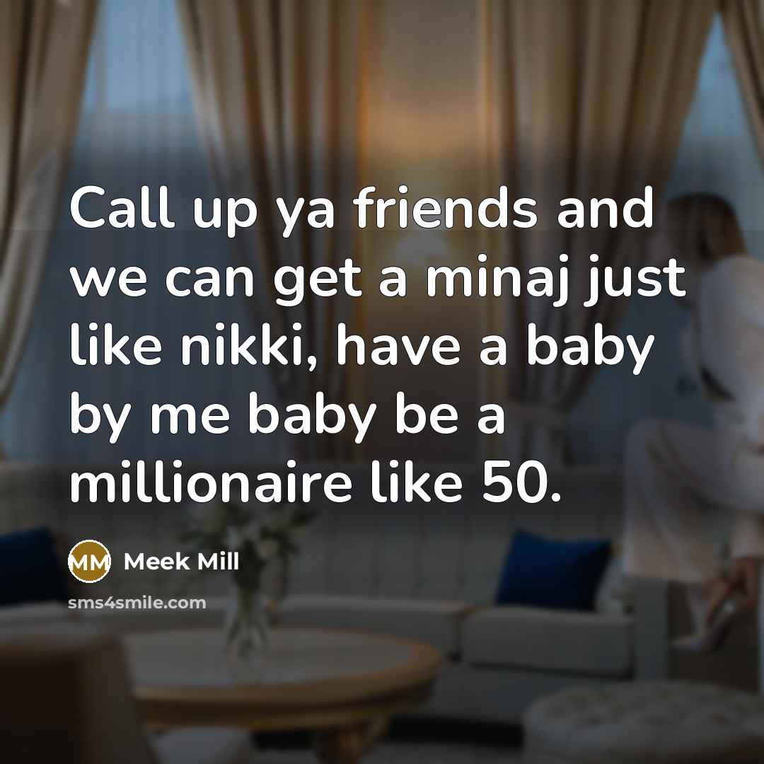 “Call up ya friends and we can get a minaj…” quote by Meek Mill