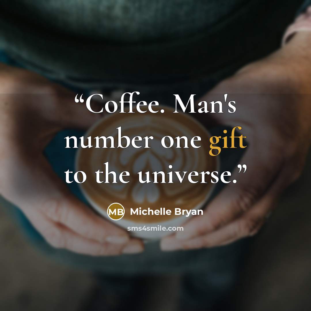 “Coffee. Man's number one gift to the universe.” quote by Michelle Bryan