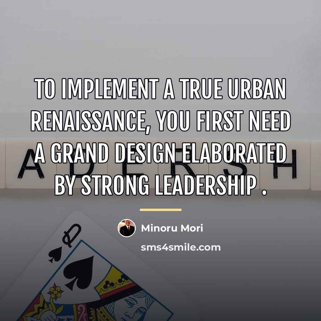 “To implement a true urban renaissance, you first need a…” quote by Minoru Mori