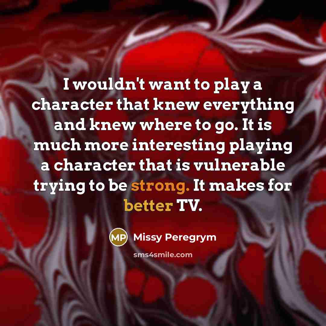 “I wouldn't want to play a character that knew everything…” quote by Missy Peregrym