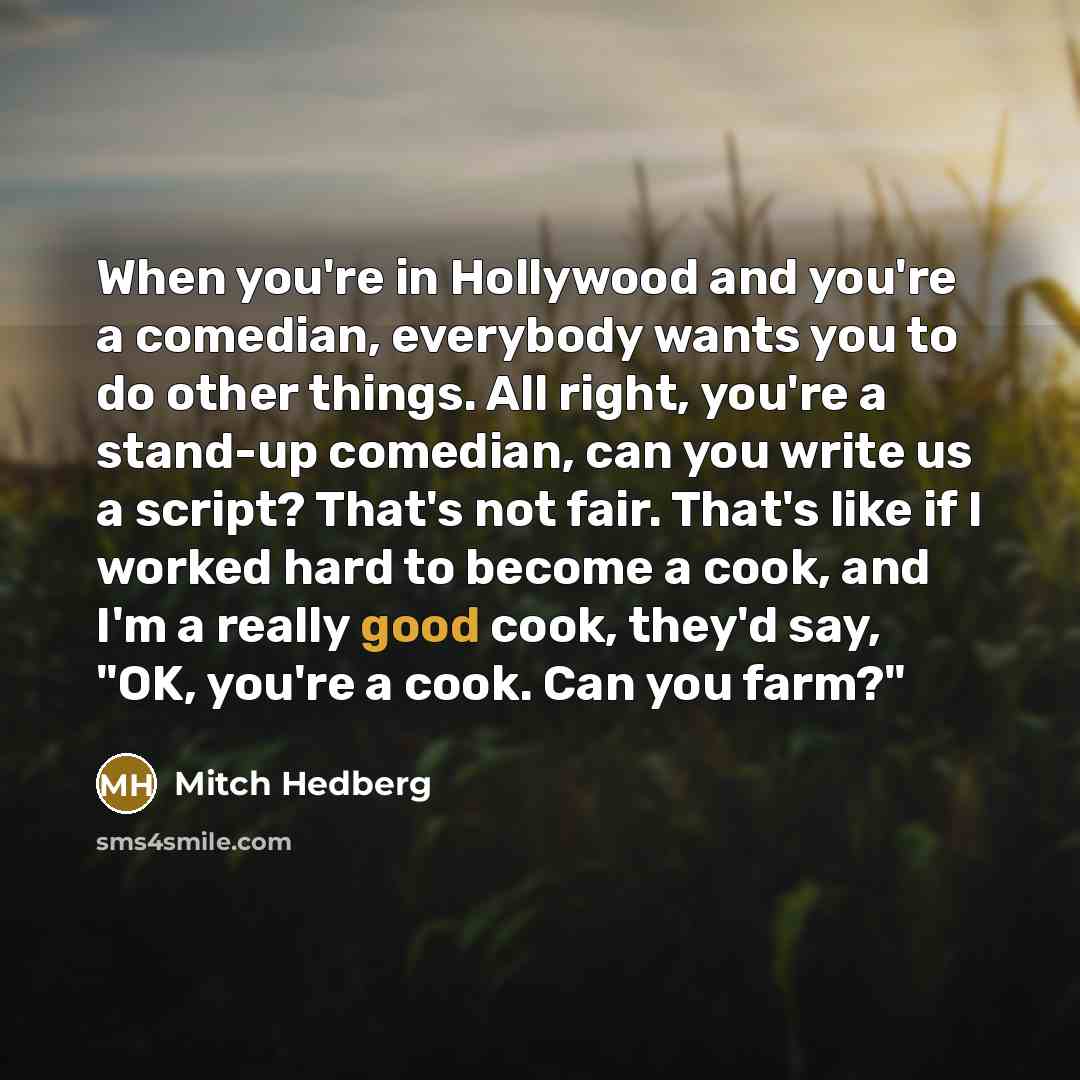 “When you're in Hollywood and you're a comedian, everybody wants…” quote by Mitch Hedberg
