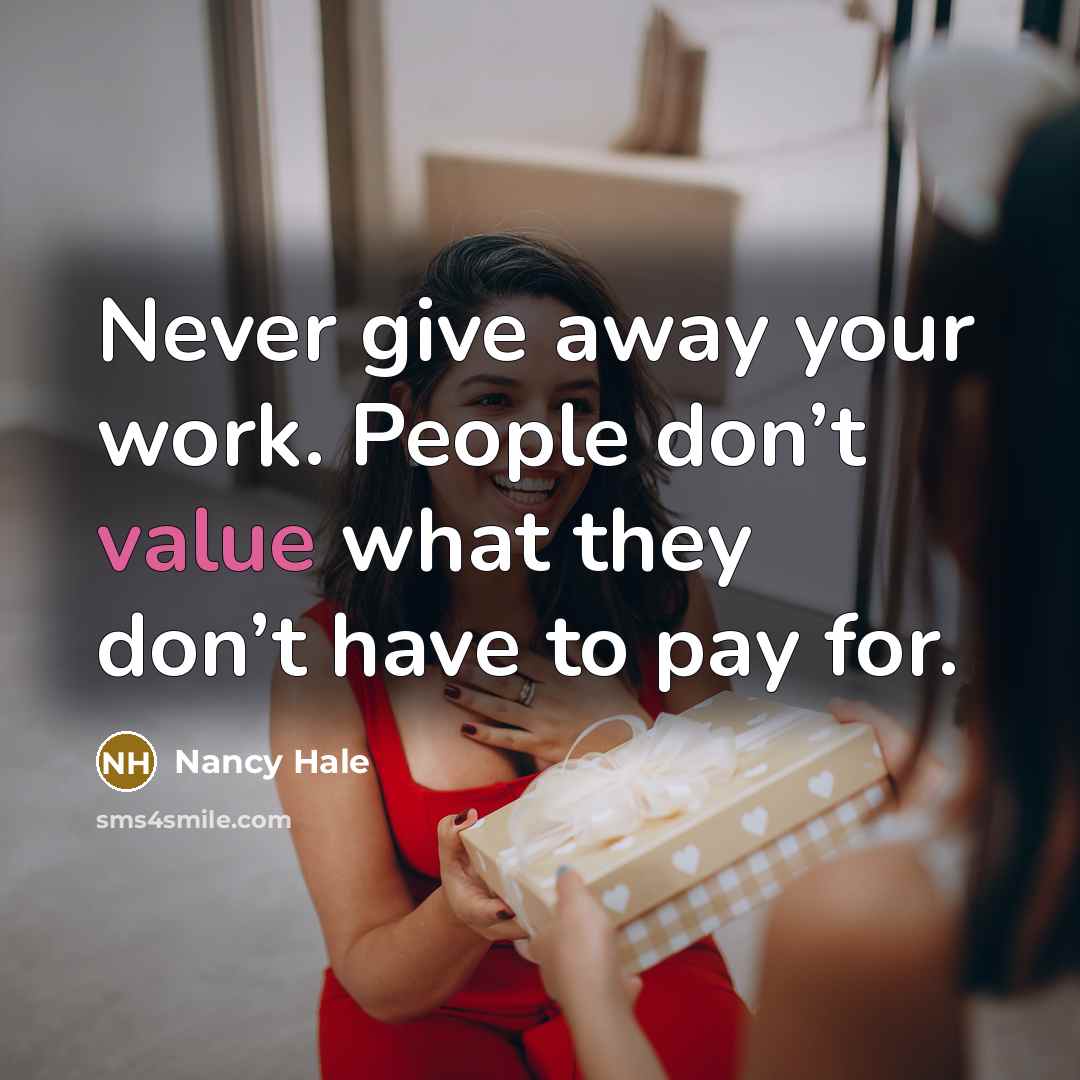 “Never give away your work. People don’t value what they…” quote by Nancy Hale