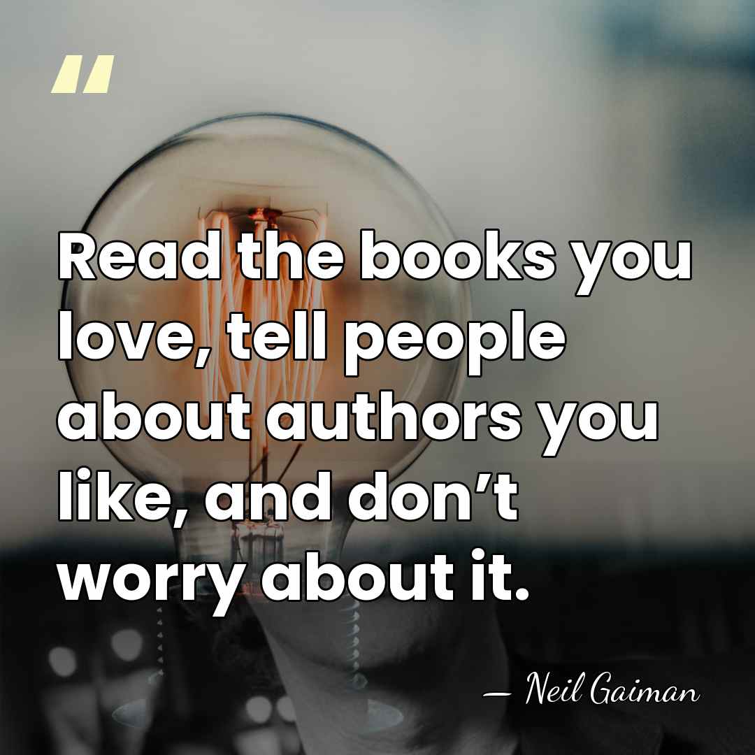 Read the books you love, tell people about authors you like, and&hellip; - Neil Gaiman