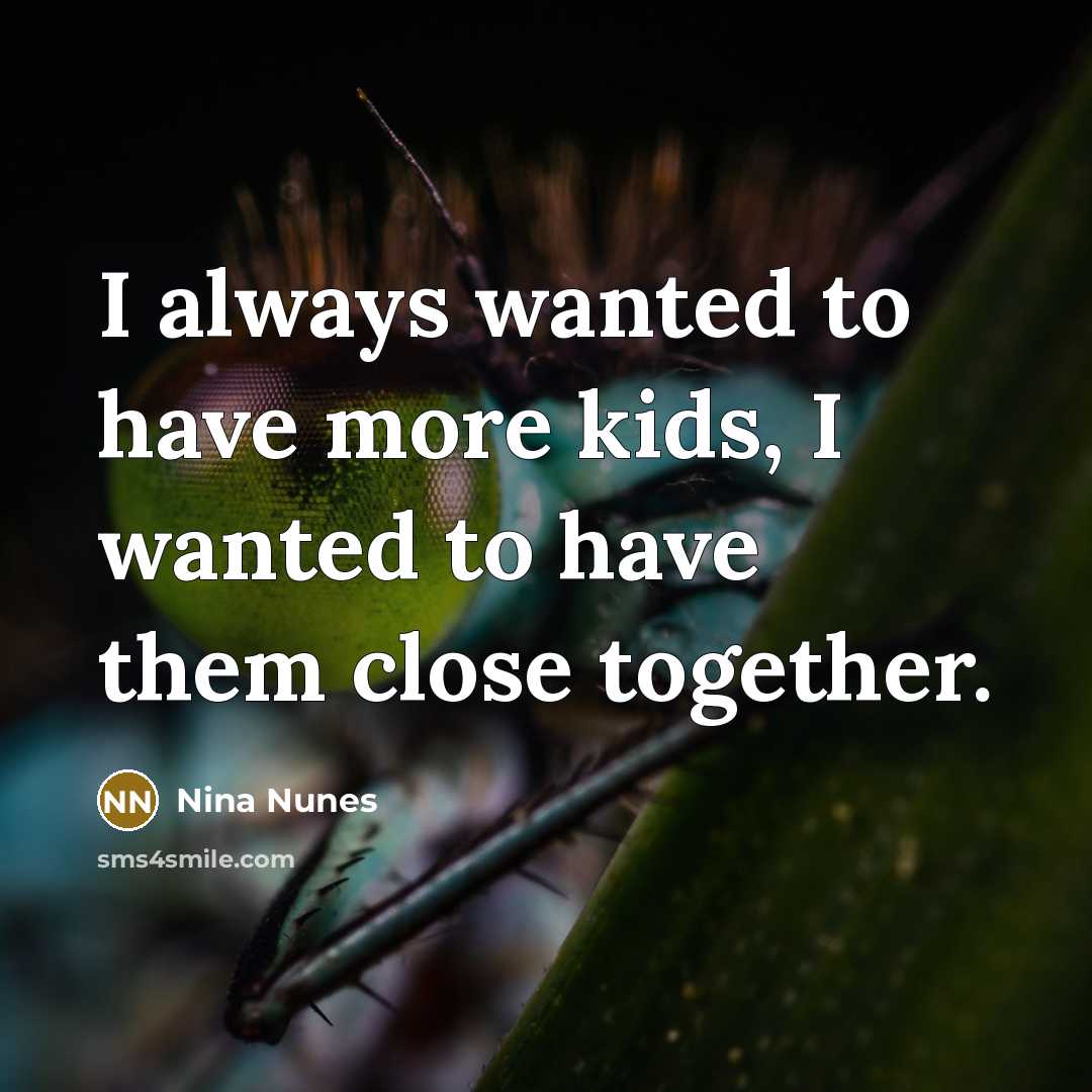 “I always wanted to have more kids, I wanted to…” quote by Nina Nunes