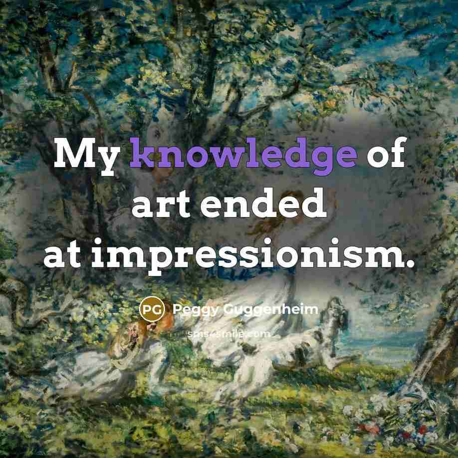 “My knowledge of art ended at impressionism.…” quote by Peggy Guggenheim