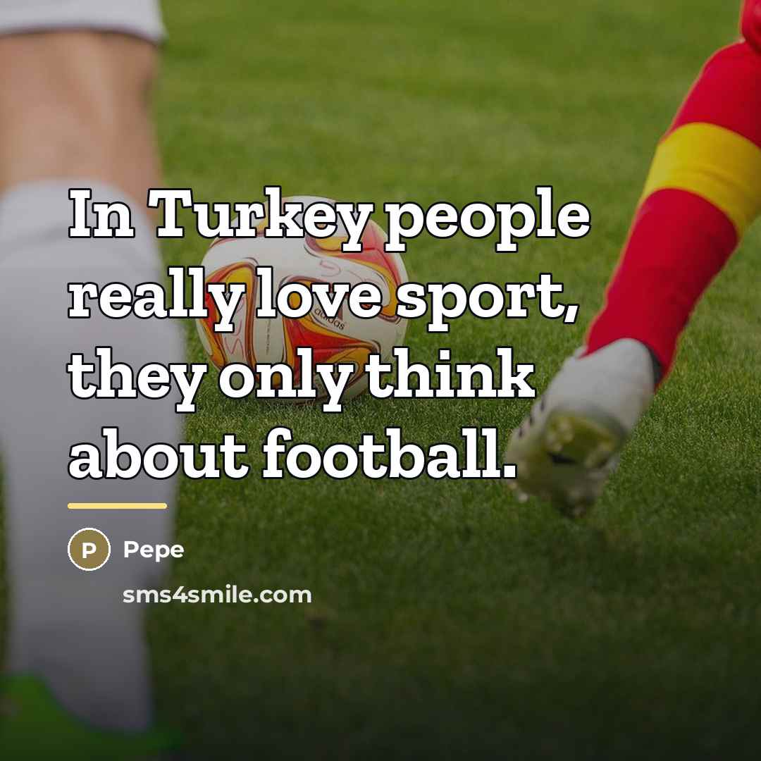 “In Turkey people really love sport, they only think about…” quote by Pepe