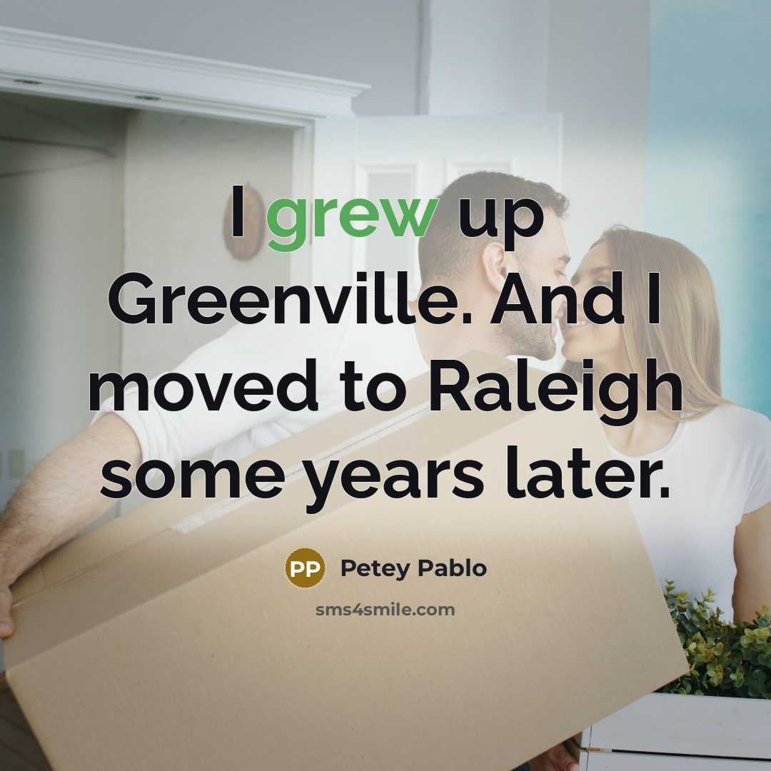 “I grew up Greenville. And I moved to Raleigh some…” quote by Petey Pablo