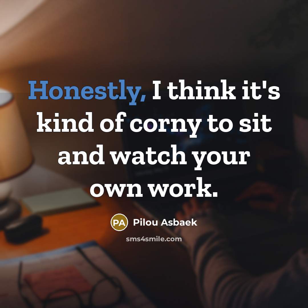 “Honestly, I think it's kind of corny to sit and watch your own work.” quote by Pilou Asbaek
