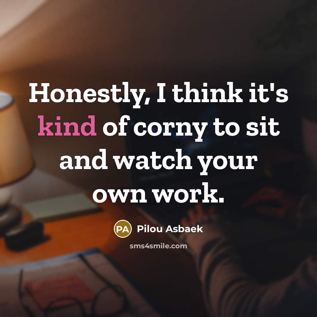 “Honestly, I think it's kind of corny to sit and…” quote by Pilou Asbaek