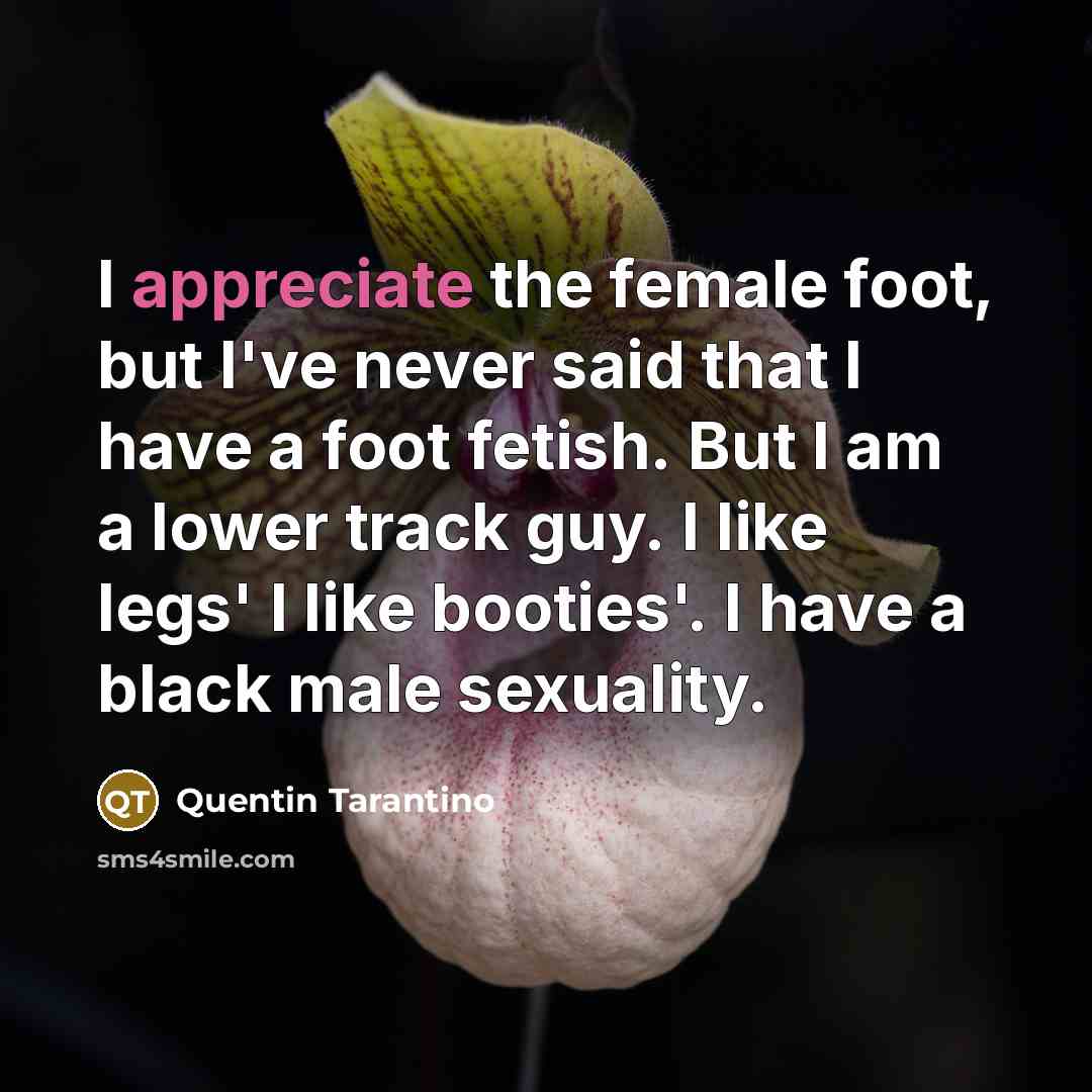“I appreciate the female foot, but I've never said that…” quote by Quentin Tarantino