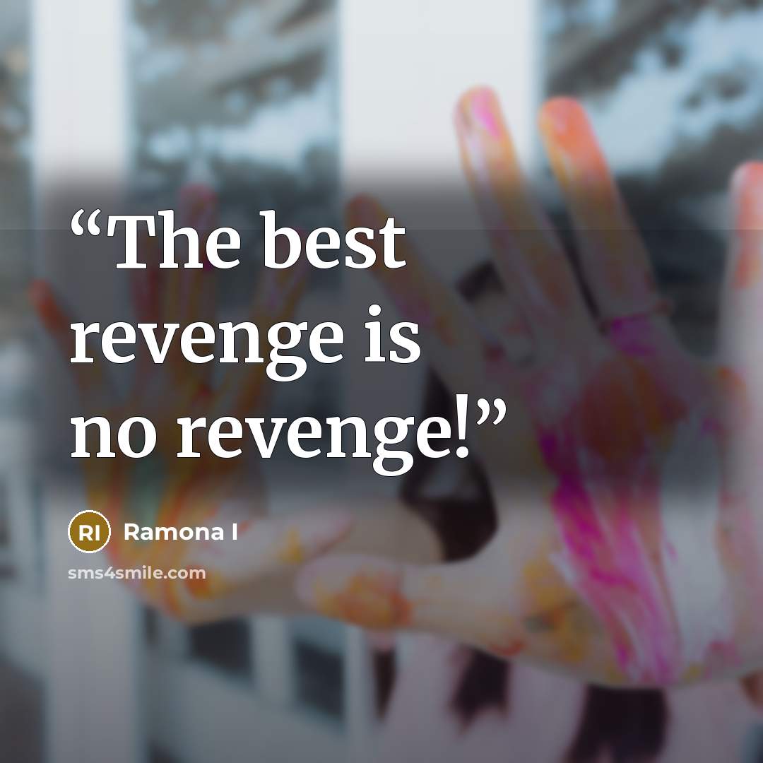 “The best revenge is no revenge!” quote by Ramona I