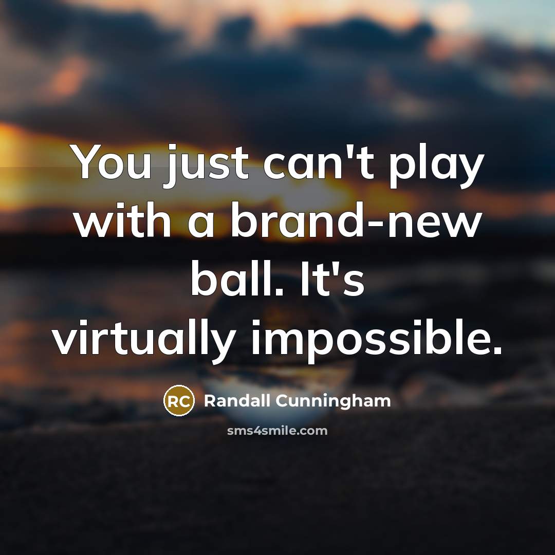 “You just can't play with a brand-new ball. It's virtually…” quote by Randall Cunningham
