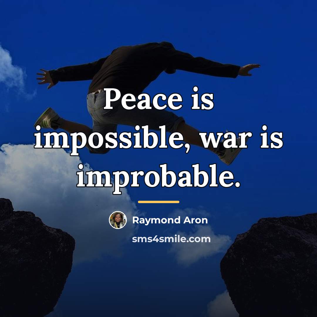 “Peace is impossible, war is improbable.…” quote by Raymond Aron