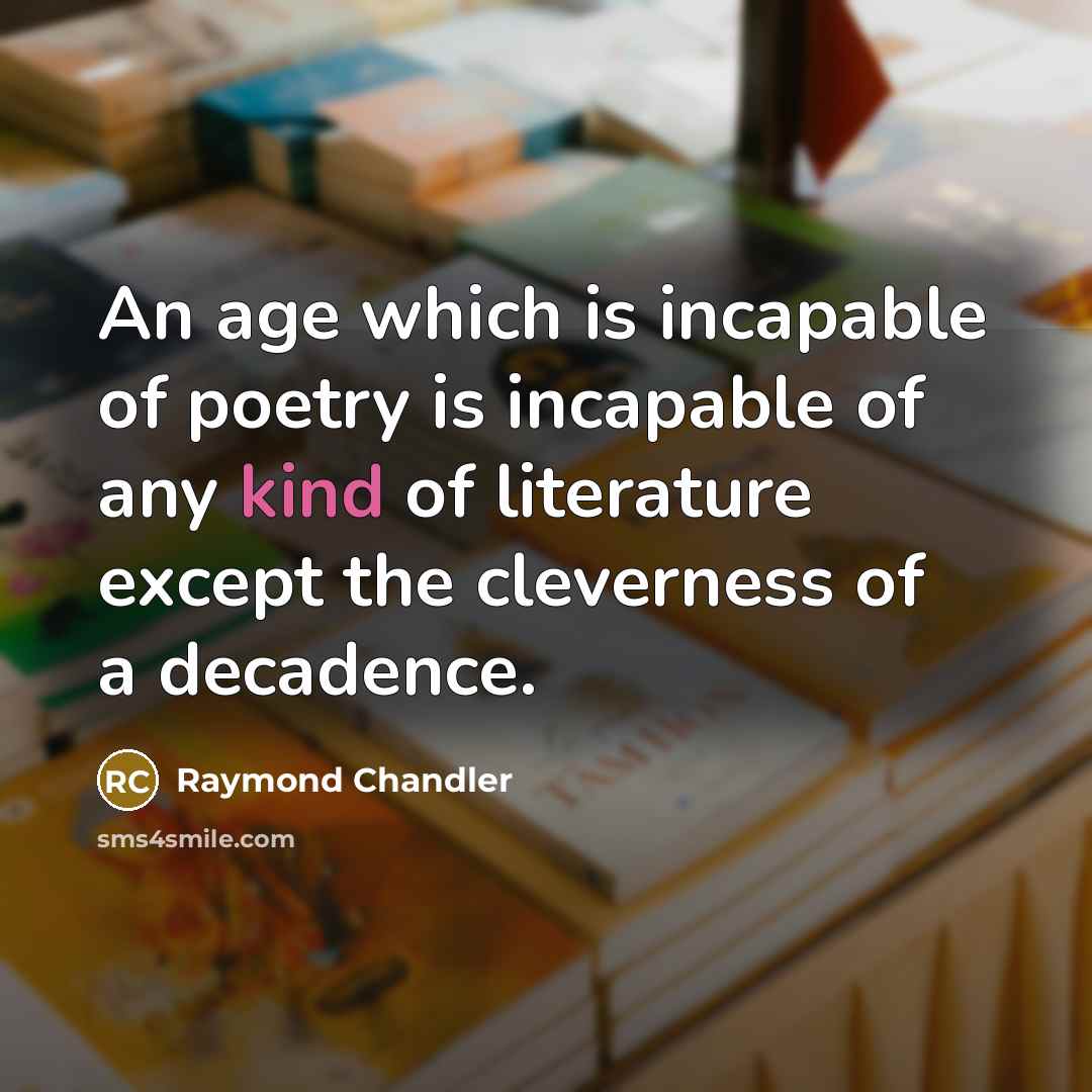 “An age which is incapable of poetry is incapable of…” quote by Raymond Chandler